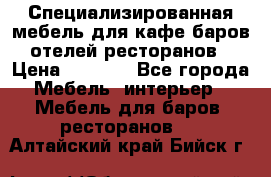 Специализированная мебель для кафе,баров,отелей,ресторанов › Цена ­ 5 000 - Все города Мебель, интерьер » Мебель для баров, ресторанов   . Алтайский край,Бийск г.